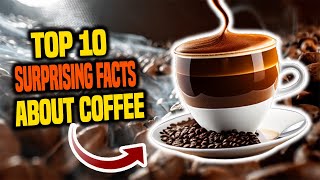 10 surprising facts about coffee! Unveiling coffee's hidden truths