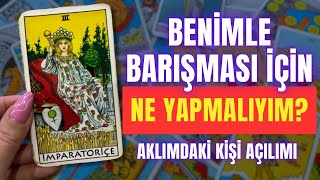 BENİMLE BARIŞMASI İÇİN NE YAPMALIYIM? BANA ADIM ATACAK MI? #aklımdakikişitarot