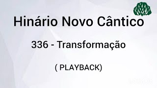 Hinário Novo Cântico: 336 - Transformação (PlayBack)