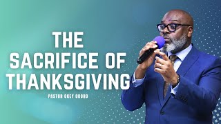 The Sacrifice of Thanksgiving  I  Pastor Okey Okoro