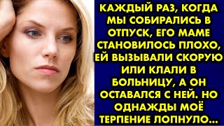 Каждый раз, когда мы собирались в отпуск, его маме становилось плохо, ей вызывали скорую или клали в