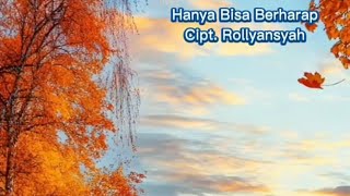 Hanya Bisa Berharap (Cipt. Rollyansyah)