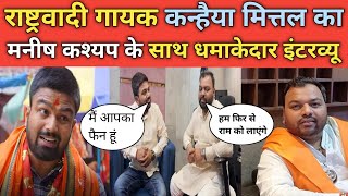 राष्ट्रवादी गायक kanhaiya mittal का manish kashyap के साथ धमाकेदार इंटरव्यू #manishkashyap #kanhiaya