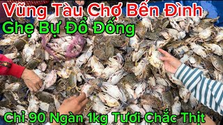 Vũng Tàu Chợ Bến Đình Hải Sản Nhiều,GHẹ Bự Đổ Đống Chắc Thịt Rẻ Bèo