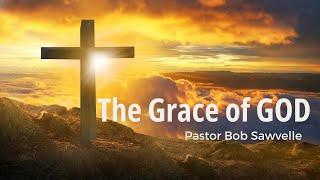 The Grace of God | Pastor Bob Sawvelle