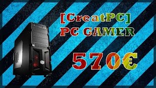 [CreatPC] "Créer son ordinateur": PC Gamer 570€ !