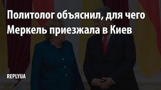 Политолог объяснил, для чего Меркель приезжала в Киев