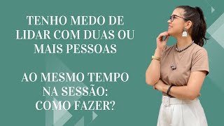 Tenho medo de lidar com duas ou mais pessoas ao mesmo tempo na sessão: o que fazer?