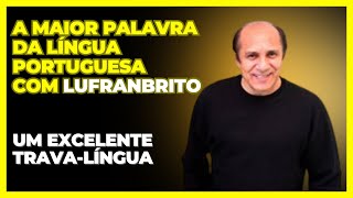 A MAIOR PALAVRA DA LÍNGUA PORTUGUESA com LuFranBrito. Um Excelente Trava-Língua.