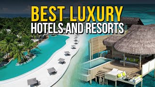 Top 10 Luxury Hotels and Resorts for an Unforgettable Vacation