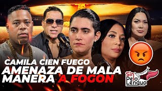 CAMILA CIEN FUEGO AMENAZA DE MALA MANERA A FOGON  #sinpeloenlalengua