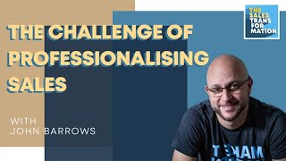 #122 – How do we address the challenge of professionalising sales? w/ John Barrows