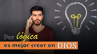 Por LÓGICA es mejor creer en DIOS