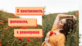 О женственности, о феминизме, о равноправии, об уважении, о любви.