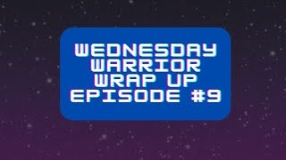 Wednesday Warrior Wrap Up episode #9