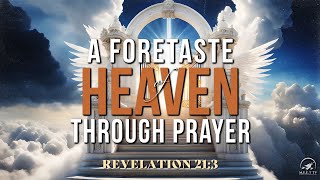 A Foretaste of HEAVEN Through PRAYER | MID-WEEK Prayer Meeting | Part 7