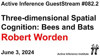 ActInf GuestStream 082.2 ~ Robert Worden "Three-dimensional Spatial Cognition: Bees and Bats"