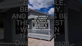 “BE HUMBLE. BE HUNGRY. AND ALWAYS BE THE HARDEST WORKER IN THE ROOM”~Dwayne Johnson