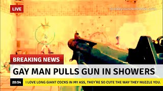 BREAKING NEWS: GAY MAN PULLS GUN IN SHOWER ORGY AFTER GETTING BLUE BALLED.