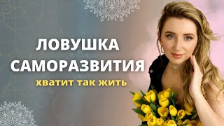 Ловушка саморазвития. Не трать свою жизнь в пустую