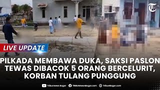 🔴 LIVE UPDATE: GEGARA PILKADA, Saksi Paslon Nomor Urut 2 Tewas Dibacok, Diadang Kelompok Bercelurit