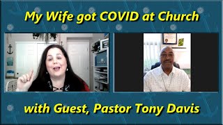 My Wife got COVID at Church | Guest, Pastor Tony Davis,  Part 3