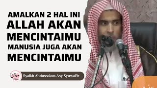 Dua Amalan Sebab Kecintaan Allah dan Manusia - Syaikh Abdussalam Asy Syuwai'ir