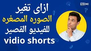 ازاى تغير الصوره المصغرة للفيديو القصير video shorts باسهل طريقه