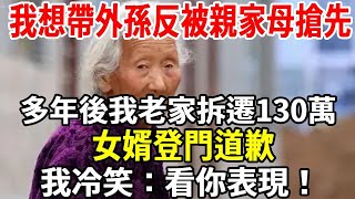 我想帶外孫，反被親家母搶先，多年後我老家拆遷130萬，女婿登門道歉，我冷笑：“看你表現”【老人社】