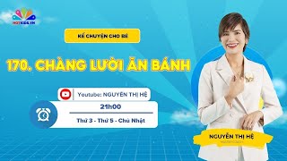 #170 CHÀNG LƯỜI ĂN BÁNH | Kể Chuyện Cho Bé | Nguyễn Thị Hệ