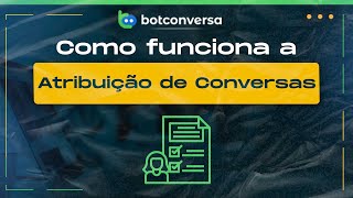 Como Funciona a Atribuição de Conversas no BotConversa