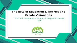 Role of Education and the Need to Create Visionaries by Prof John Varghese, St Stephen's College