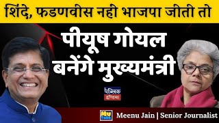 MyTake - Meenu Jain | शिंदे, फडणवीस नहीं भाजपा जीती तो पीयूष गोयल बनेंगे मुख्यमंत्री