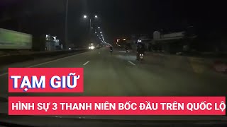 Tống 3, bốc đầu trên quốc lộ 51, 3 thanh niên bị tạm giữ hình sự