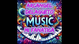 ARCANGEL Y DELAGUETO - MI FANATICA