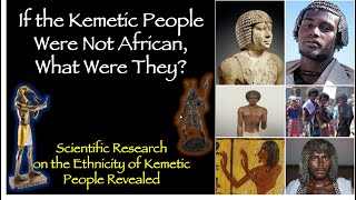 If the Kemetic People Were Not African, What Were They?