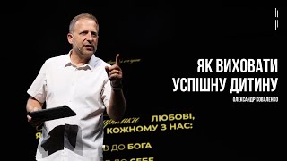 ОЛЕКСАНДР КОВАЛЕНКО - ЯК ВИХОВАТИ УСПІШНУ ДИТИНУ ч.1: ЛЮБОВ - 01.09.2024