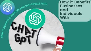 What is ChatGPT and How it Benefits Businesses and Individuals