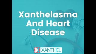 XANTHELASMA AND HEART DISEASE. Is there a connection ?  - Brought To You By XANTHEL ®