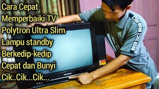 Cara Memperbaiki TV Polytron Ultra Slim Lampu standby Berkedip-kedip Cepat dan Bunyi Cik..Cik ..