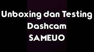 Unboxing dan Testing Dashcam Sameuo U700