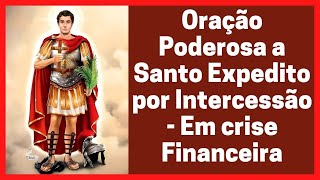 🔴Oração Poderosa a Santo Expedito por Intercessão - Em crise financeira