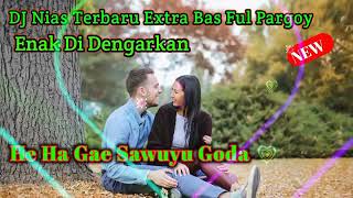 DJ Nias - Ha Gae Sawuyu Goda ~ DJ Nias Extra Bas Ful Pargoy