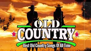 Best Old Country Songs Of All Time - Best Classic Country Songs Ever - Best Country Love Songs Ever