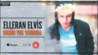 Elleran Elvis - Bugün Yok Yanımda