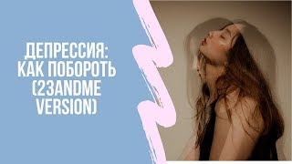 ДЕПРЕССИЯ. КАК ПОБЕДИТЬ? (по данным 23andme)