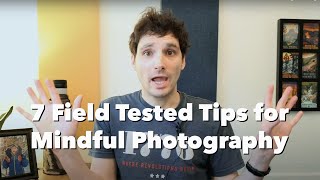 7 Field Tested Tips for Mindful Photography