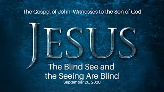 September 20, 2020 - “Witnesses to the Son of God” The Blind See and the Seeing Are Blind