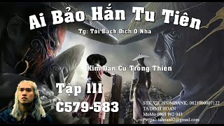 Ai Bảo Hắn Tu Tiên || Tập 111 || Tác giả Tối Bạch Đích Ô Nha || Chươg 579- 583