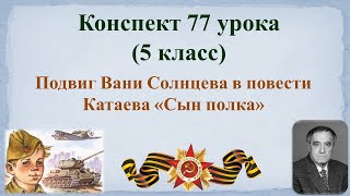 77 урок 3 четверть 5 класс. Подвиг Вани Солнцева в повести Катаева «Сын полка»